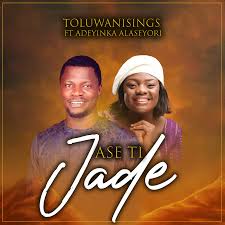 Toluwanisings featuring Adeyinka Alaseyori on Ase Ti Jade gospel song artwork