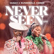 Never_Seen_By_Yadah_feat_Sunmisola_Agbebi_Dominion_Mandates